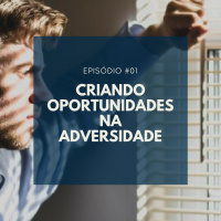 #001 - CRIANDO OPORTUNIDADES NA ADVERSIDADE
