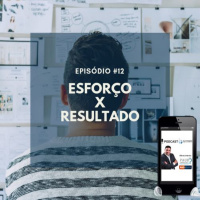 #012 - ESFORÇO vs RESULTADO