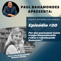 #20 - Por que passamos tanto tempo humanizando robôs e robotizando humanos?