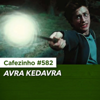 Cafezinho 582 - Avra Kedavra