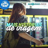 #NB135 – Mais histórias de viagem