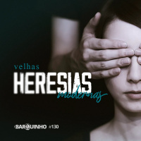 #NB130 – Velhas Heresias Modernas