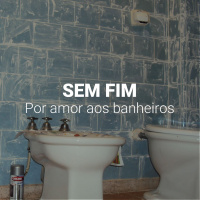 Sem Fim - Por amor aos banheiros