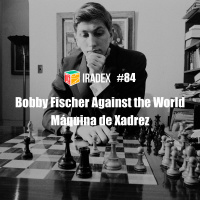 Iradex Podcast 84: Bobby Fischer Against the World / A M#xE1quina de Xadrez