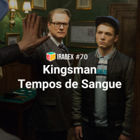 Iradex Podcast 70: Kingsman / Tempos de Sangue