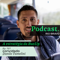Podcast 727 – Danilo Tamelini: A estratégia da BusUp: o ônibus como solução para a mobilidade urbana