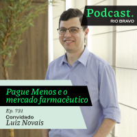 Podcast 731 – Luiz Novais: A estratégia da Pague Menos para o disputado mercado farmacêutico