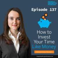PPP 137 | How Project Managers Can Invest Their Time Like Money, with Elizabeth Grace Saunders