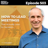 PPP 503 | How to Facilitate Meetings That Actually Lead to Decisions, with Evan Unger