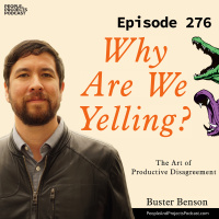 PPP 276 | Why Are We Yelling? Author Buster Benson on How to Have Productive Disagreements