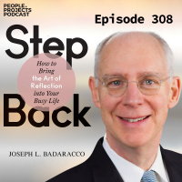 PPP 308 | You Need This More Than Ever—And Why You Feel Like You Don’t Have Time for It, with Harvard professor Joe Badaracco