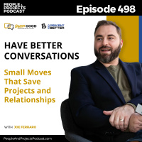 PPP 498 | Have Better Conversations: Small Moves That Save Projects and Relationships, with Joe Ferraro