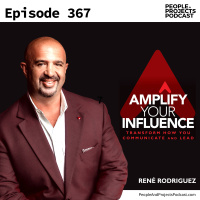 PPP 367 | What If They Dont Follow Your Advice? How To Amplify Your Influence, With Rene Rodriguez