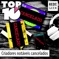 TOP 10 - Criadores notáveis cancelados