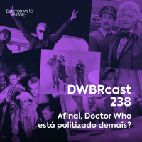 DWBRcast 238 - Afinal, Doctor Who está politizado demais?