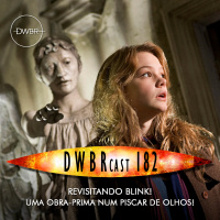 DWBRcast 182 - Revisitando Blink! Uma obra-prima num piscar de olhos!