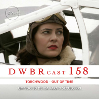 DWBRcast 158 - Torchwood: Out of Time - Um Voo só de ida para o Século XXI