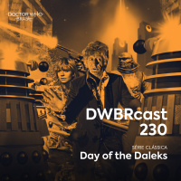 DWBRcast 230 - Série Clássica: Day of the Daleks!