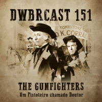 DWBRcast 151 – Série Clássica: The Gunfighters – Um Pistoleiro chamado Doutor!