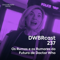 DWBRcast 237 - Os Rumos e os Rumores do Futuro de Doctor Who!
