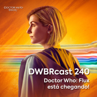 DWBRcast 240 - Doctor Who Flux está chegando!