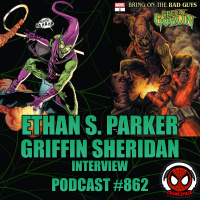 Podcast #862-Ethan S. Parker  Griffin Sheridan Interview| Bring on the Bad Guys: Green Goblin Writers