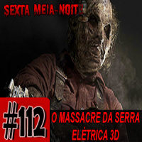 Sextacast 112 – O Massacre da Serra Elétrica 3D: A Lenda Continua