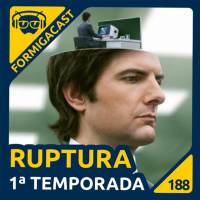 Ruptura 1ª Temporada | FormigaCast 188