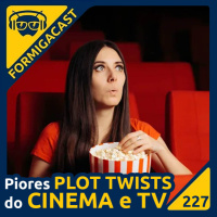 Piores Plot Twists do Cinema e TV | FormigaCast 227