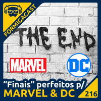 Finais perfeitos para Marvel amp DC | FormigaCast 216