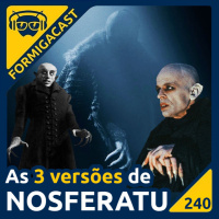 As 3 versões de NOSFERATU | FormigaCast 240