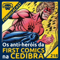 Os anti-heróis da First Comics na Cedibra | FormigaCast 218