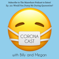 Ep. 321: Corona Cast Part 6 - Would You Dump Me During Quarantine?