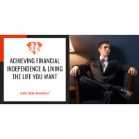 Ep. 230: Achieving Financial Independence  Living The Life You Want W/ Michael Rosehart