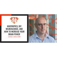 Ep. 7: Dr Andrew Hill on Nootropics, DIY Neuroscience, and How to Increase Your Brain Power