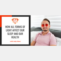 Ep. 265: How All Forms Of Light Affect Our Sleep And Our Health W/ Andy Mant