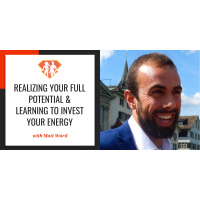 Ep. 249: Realizing Your Full Potential  Learning To Invest Your Energy W/ Matt Ward