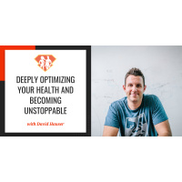 Ep. 240: Deeply Optimizing Your Health And Becoming Unstoppable W/ David Hauser