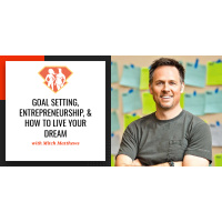 Ep. 18: Mitch Matthews on Goal Setting, Entrepreneurship,  How to Live Your Dream