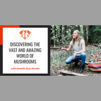 Ep. 260: Discovering The Vast And Amazing World Of Mushrooms W/ Danielle Ryan Broida