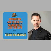 Ep. 177: Cédric Waldburger On Minimalism And On How To Deliberately Live Your Life