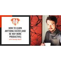 Ep. 42: How to Learn Anything Faster (and Be Way More Productive) with Lifehacker Timothy Moser