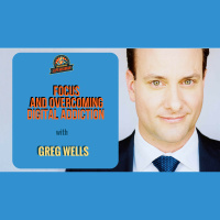 Ep. 181: Greg Wells Ph.D. On Focus And Overcoming Digital Addiction