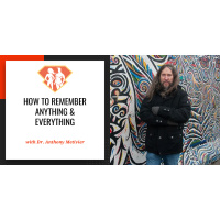 Ep. 3: Dr. Anthony Metivier on How to Remember Anything  Everything