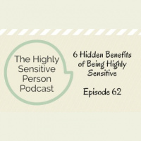 62. Six Hidden Benefits of Being Highly Sensitive