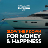 Episode #375 CLIP SHOW: Slow The F Down For Money  Happiness