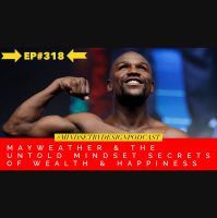 #318 Mayweather  The Untold Mindset Secrets of Wealth  Happiness