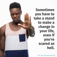 Sometimes you have to take a stand to make a change in your life, even if youre scared as hell.