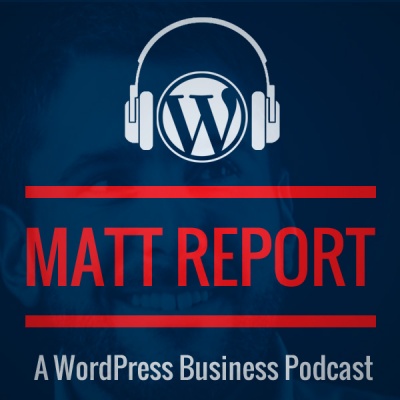 Matt Report - A Wordpress Podcast For Digital Business Owners