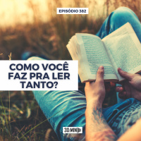 30:MIN 382 - Como você faz pra ler tanto?